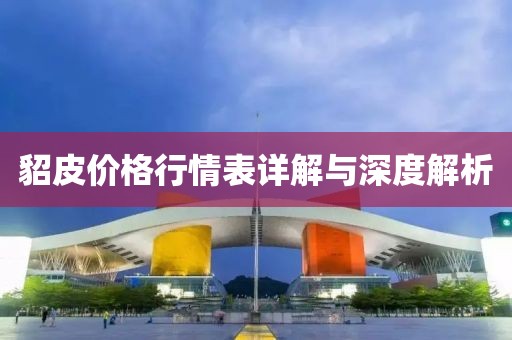 貂皮价格行情表详解与深度解析