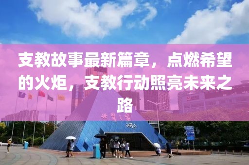 支教故事最新篇章，点燃希望的火炬，支教行动照亮未来之路