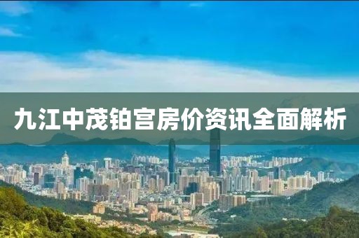九江中茂铂宫房价资讯全面解析