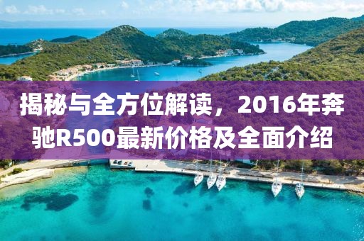 揭秘与全方位解读，2016年奔驰R500最新价格及全面介绍