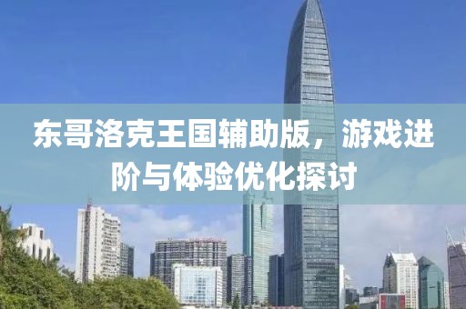 东哥洛克王国辅助版，游戏进阶与体验优化探讨