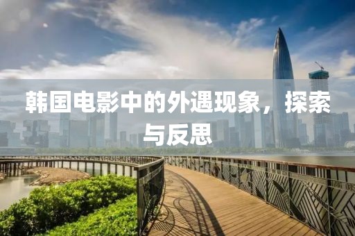 韩国电影中的外遇现象，探索与反思