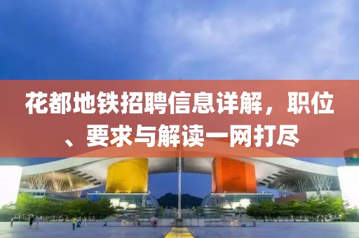 花都地铁招聘信息详解，职位、要求与解读一网打尽