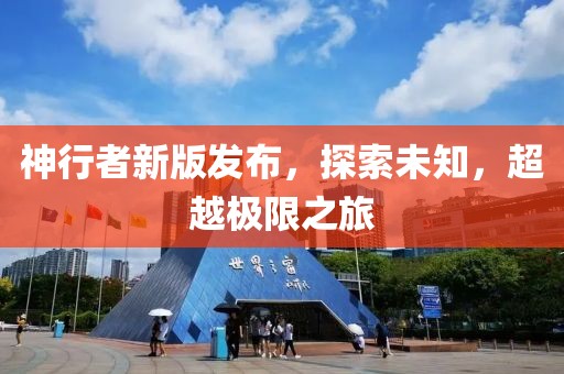 神行者新版发布，探索未知，超越极限之旅