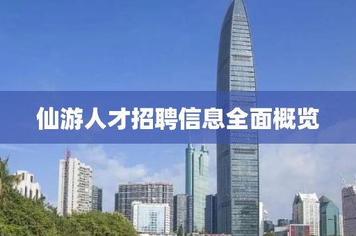 仙游人才招聘信息全面概览