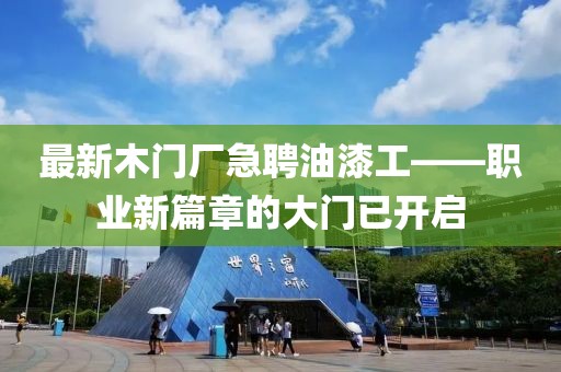 最新木门厂急聘油漆工——职业新篇章的大门已开启