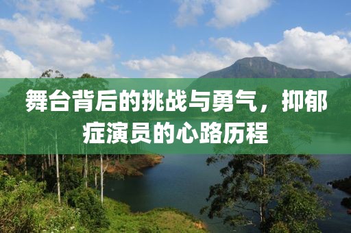 舞台背后的挑战与勇气，抑郁症演员的心路历程