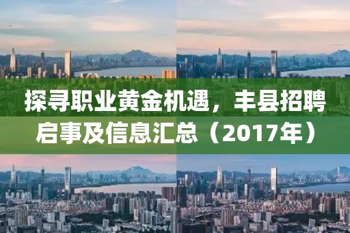 探寻职业黄金机遇，丰县招聘启事及信息汇总（2017年）
