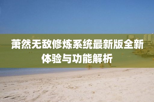 萧然无敌修炼系统最新版全新体验与功能解析