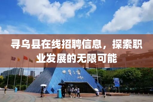 寻乌县在线招聘信息，探索职业发展的无限可能
