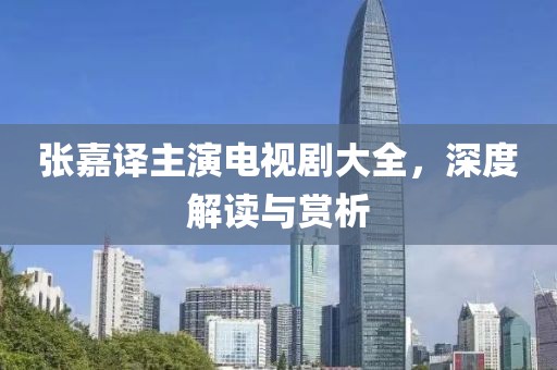 张嘉译主演电视剧大全，深度解读与赏析