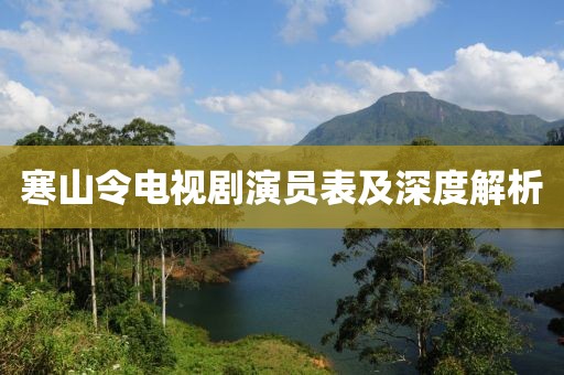 寒山令电视剧演员表及深度解析