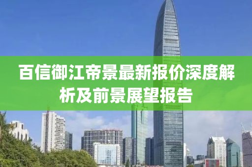 百信御江帝景最新报价深度解析及前景展望报告
