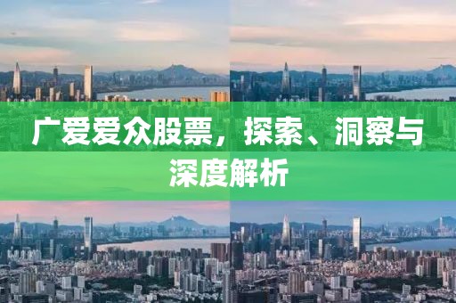 广爱爱众股票，探索、洞察与深度解析