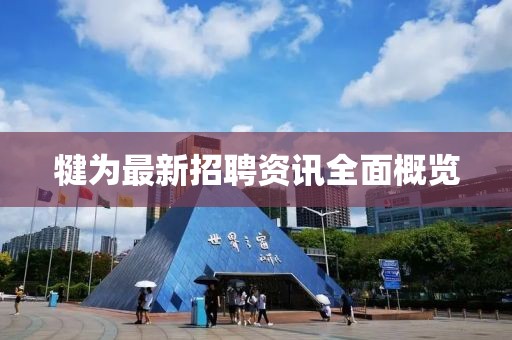 犍为最新招聘资讯全面概览