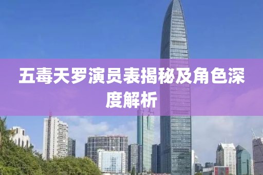 五毒天罗演员表揭秘及角色深度解析