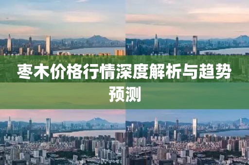 枣木价格行情深度解析与趋势预测