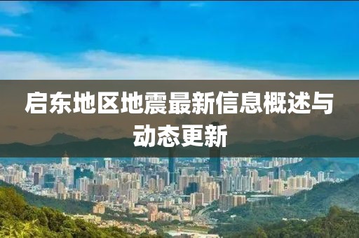 启东地区地震最新信息概述与动态更新