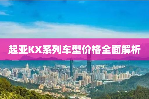 起亚KX系列车型价格全面解析