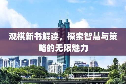观棋新书解读，探索智慧与策略的无限魅力