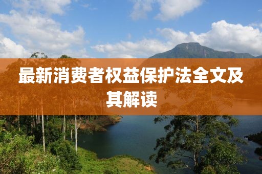 最新消费者权益保护法全文及其解读